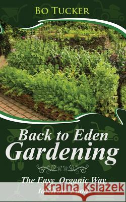 Back to Eden Gardening: The Easy Organic Way to Grow Food Bo Tucker 9781718897830 Createspace Independent Publishing Platform