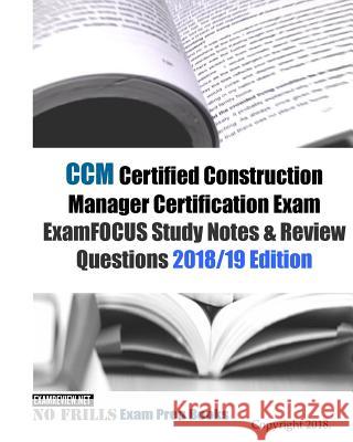 CCM Certified Construction Manager Certification Exam ExamFOCUS Study Notes & Review Questions 2018/19 Edition Examreview 9781718899698