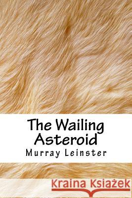 The Wailing Asteroid Murray Leinster 9781718901674 Createspace Independent Publishing Platform