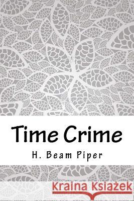 Time Crime H. Beam Piper 9781718901759 Createspace Independent Publishing Platform