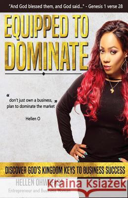 Equipped to Dominate: Discover God's Kingdom Keys to Business Success Hellen Ohwofasa 9781718901957