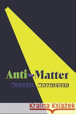 Anti-Matter Michael Mathiesen 9781718903951 Createspace Independent Publishing Platform