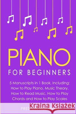 Piano: For Beginners - Bundle - The Only 5 Books You Need to Learn Piano Fingering, Piano Solo and Piano Comping Today Preston Hoffman 9781718904026 Createspace Independent Publishing Platform