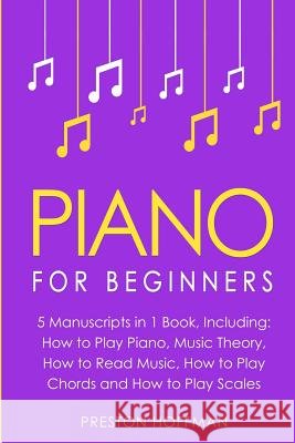 Piano: For Beginners - Bundle - The Only 5 Books You Need to Learn Piano Fingering, Piano Solo and Piano Comping Today Preston Hoffman 9781718904026 Createspace Independent Publishing Platform
