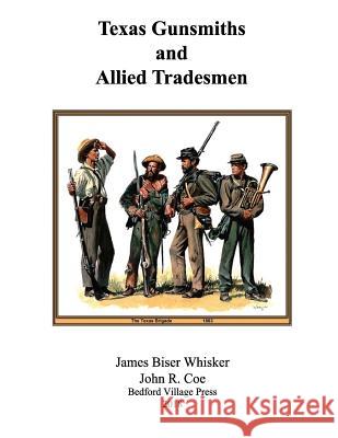 Texas Gunsmiths and Allied Tradesmen James Biser Whisker John R. Coe 9781718904347 Createspace Independent Publishing Platform