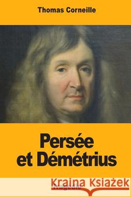 Persée et Démétrius Corneille, Thomas 9781718908628 Createspace Independent Publishing Platform