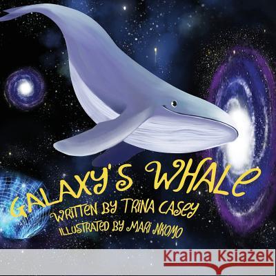 Galaxy's Whale Trina Casey 9781718908710 Createspace Independent Publishing Platform