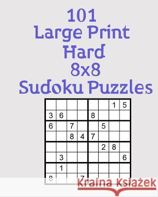 101 Large Print Hard 8x8 Sudoku Puzzles Alex Muir 9781718909021 Createspace Independent Publishing Platform
