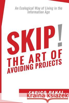 Skip! The Art of Avoiding Projects: An Ecological Way of Living in the Information Age Nughedu, Gianpiero 9781718909120 Createspace Independent Publishing Platform