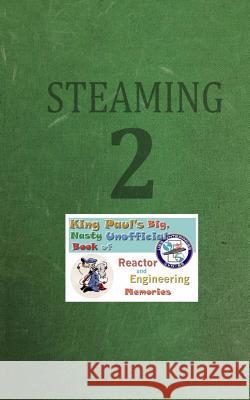 Steaming Volume Two: King Paul's Big, Nasty, Unofficial Book of Reactor and Engineering Memories Ram W. Tuli 9781718909656 Createspace Independent Publishing Platform