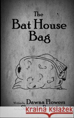 The Bat House Bag Shawna Bowman Dawna Flowers 9781718913998 Createspace Independent Publishing Platform