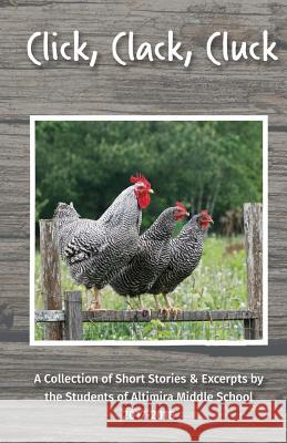 Click, Clack, Cluck: Anthology of Altimira Student Writing Altimira Middl 9781718915930