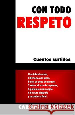 Con todo respeto: Cuentos surtidos Groppa, Carlos G. 9781718918184 Createspace Independent Publishing Platform
