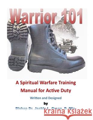 Warrior 101: A Spiritual Warfare Training Manual for Active Duty Jackie L. Gree 9781718927285 Createspace Independent Publishing Platform