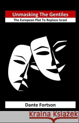 Unmasking The Gentiles: The European Plot To Replace Israel Dante Fortson 9781718927704 Createspace Independent Publishing Platform