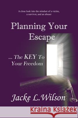 Planning Your Escape ...The KEY To Your Freedom Wilson, Jacke L. 9781718929333 Createspace Independent Publishing Platform