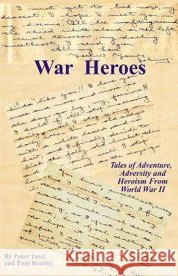 War Heroes: Tales of Adventure, Adversity and Heroism From World War II Bentley, Paul 9781718931886 Createspace Independent Publishing Platform