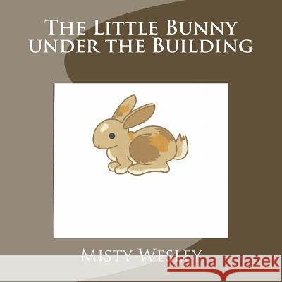 The Little Bunny under the Building Wesley, Misty L. 9781718935426