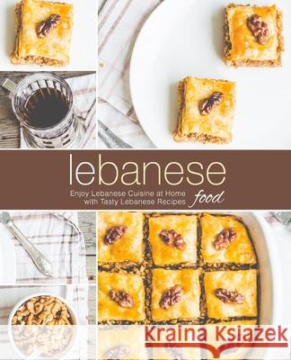 Lebanese Food: Enjoy Lebanese Cuisine at Home with Tasty Lebanese Recipes Booksumo Press 9781718935877 Createspace Independent Publishing Platform