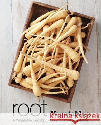 Root Vegetables: A Vegetable Cookbook Only for Root Vegetables Booksumo Press 9781718935914 Createspace Independent Publishing Platform