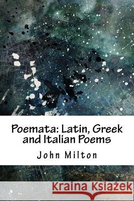 Poemata: Latin, Greek and Italian Poems John Milton 9781718939240 Createspace Independent Publishing Platform