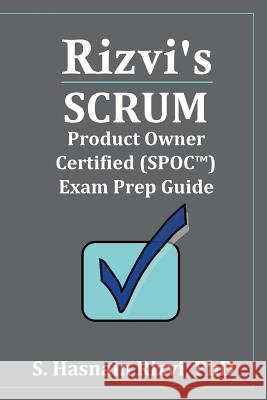 Rizvi's Scrum Product Owner Certified (SPOC(TM)) Exam Prep Guide Jean Boles S. Hasnain Rizvi 9781718940550 Createspace Independent Publishing Platform