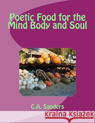 Poetic Food for the Mind Body and Soul C. a. Sanders 9781718945036 Createspace Independent Publishing Platform