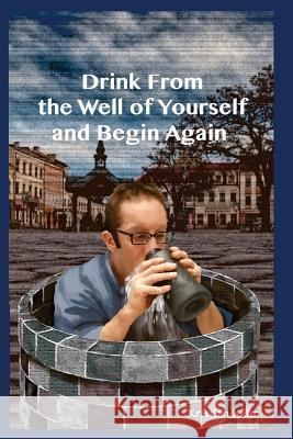 Drink From The Well Of Yourself And Begin Again Kuhn, Kristian 9781718945463
