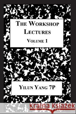 The Workshop Lectures, Volume 1 Yilun Yang 9781718949157 Createspace Independent Publishing Platform