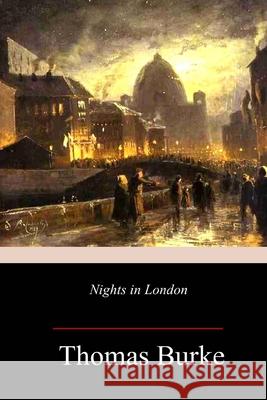 Nights in London Thomas Burke 9781718951761 Createspace Independent Publishing Platform