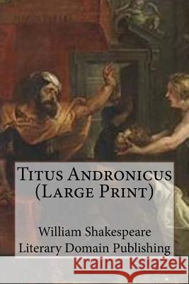 Titus Andronicus (Large Print) Publishing, Literary Domain 9781718951815 Createspace Independent Publishing Platform