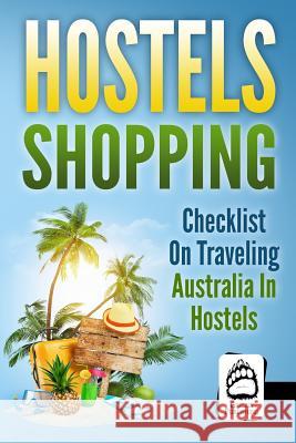 Hostels Shopping: Checklist on Traveling Australia in Hostels Grizzly Publishing 9781718952003 Createspace Independent Publishing Platform