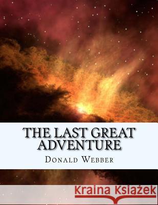 The Last Great Adventure Donald E. Webber 9781718952027 Createspace Independent Publishing Platform