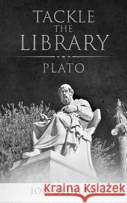 Tackle the Library - Plato: Philosophy for the Curious Jon Oldham 9781718952652 Createspace Independent Publishing Platform