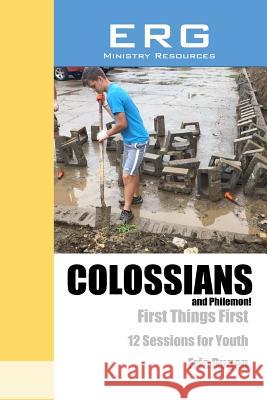 Colossians & Philemon: First Things First; Eric Dugan 9781718954434 Createspace Independent Publishing Platform