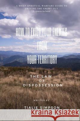 How to Evict Your Enemies from Your Territory: The Law of Dispossession Tialie Simpson 9781718956698 Createspace Independent Publishing Platform