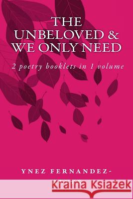 The Unbeloved & We Only Need: 2 books of poems with watercolors in 1 Fernandez-Reyes, Ynez 9781718962866