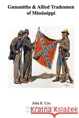 Gunsmiths and Allied Tradesmen of Mississippi John R. Coe James Biser Whisker 9781718966895