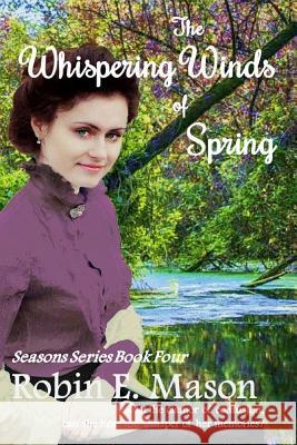 The Whispering Winds of Spring Robin E. Mason 9781718968608 Createspace Independent Publishing Platform