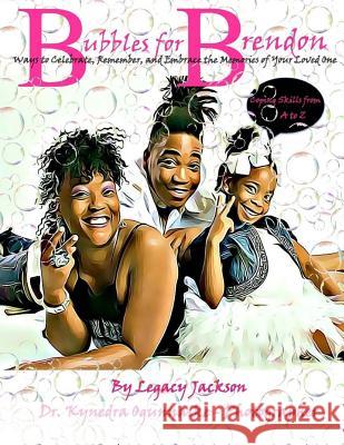 Bubbles for Brendon: Ways to Celebrate, Remember, and Embrace the Memories of Our Loved Ones Legacy Jackson Dr Kynedra Ogunnaike 9781718970205 Createspace Independent Publishing Platform