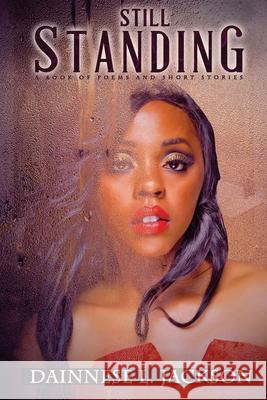 Still Standing A book of Poems & Short Stories Jackson, Dainnese L. 9781718976528 Createspace Independent Publishing Platform