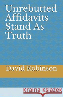 Unrebutted Affidavits Stand as Truth David E. Robinson 9781718993402 Createspace Independent Publishing Platform