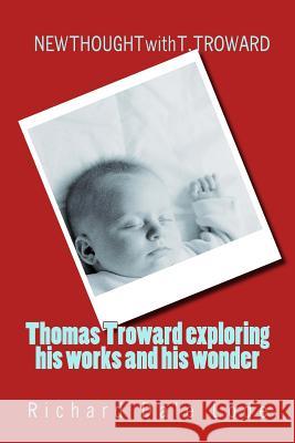 THOMAS TROWARD - exploring his Works and his Wonders: NEW THOUGHT with T. TROWARD Lode, Richard Dale 9781718993631