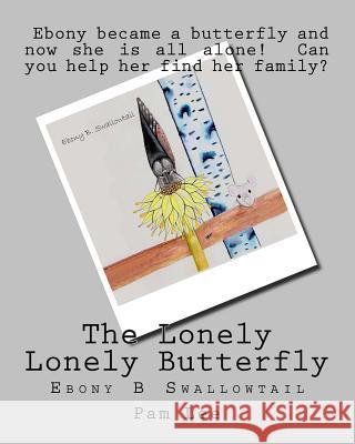 The Lonely Lonely Butterfly: Ebony B Swallowtail Pam Lee 9781718996304 Createspace Independent Publishing Platform