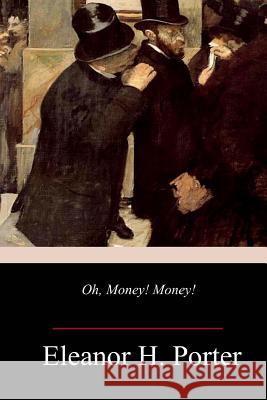 Oh, Money! Money! Eleanor H. Porter 9781718996717 Createspace Independent Publishing Platform