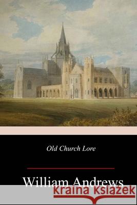 Old Church Lore William Andrews 9781718999169 Createspace Independent Publishing Platform