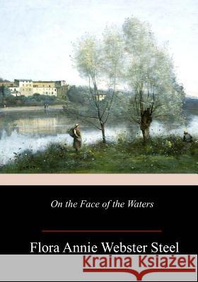 On the Face of the Waters Flora Annie Webster Steel 9781719000024