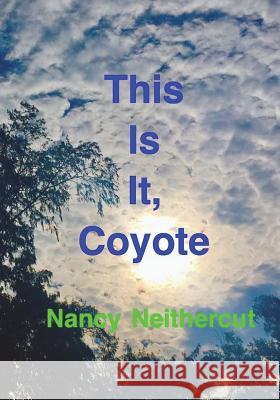 This Is It, Coyote Nancy Neithercut 9781719000659 Createspace Independent Publishing Platform