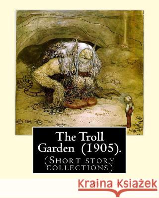 The Troll Garden (1905). By: Willa Cather: (Short story collections) Cather, Willa 9781719001922