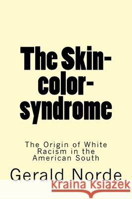 The Skin-color-syndrome: The Origin of White Racism in the American South Norde, Gerald S., Sr. 9781719012263